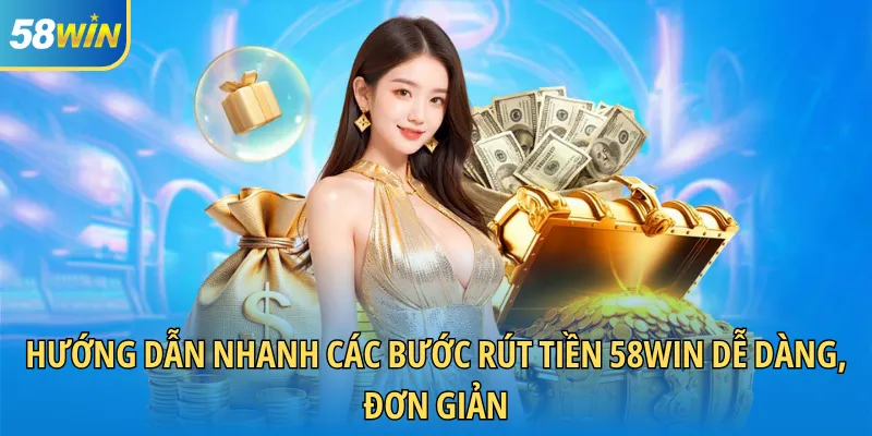 Hướng dẫn nhanh các bước rút tiền 58WIN dễ dàng, đơn giản