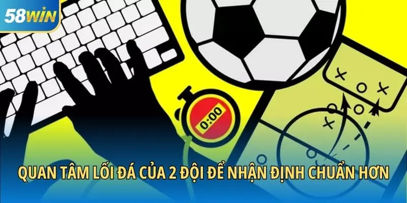 Quan tâm lối đá của 2 đội để nhận định chuẩn hơn