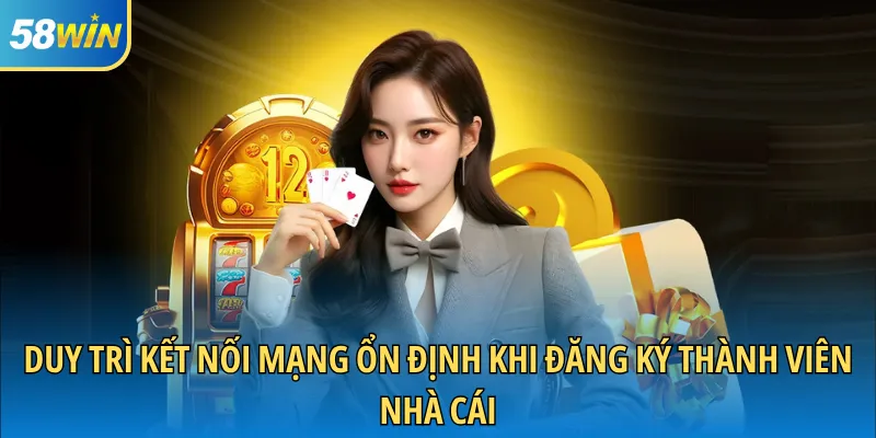 Duy trì kết nối mạng ổn định khi đăng ký thành viên nhà cái