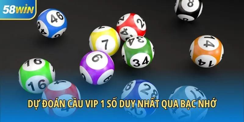 Dự đoán cầu vip 1 số duy nhất qua bạc nhớ