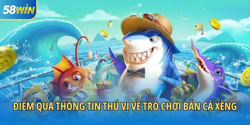 Điểm qua thông tin thú vị về trò chơi bắn cá Xèng