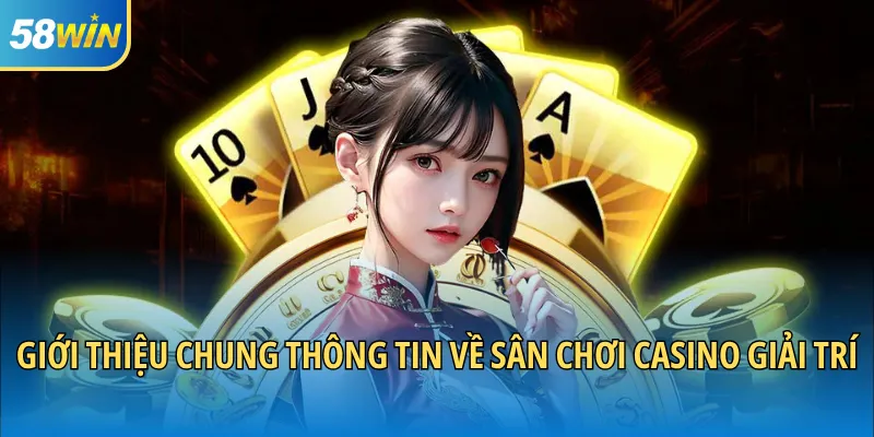 Giới thiệu chung thông tin về sân chơi casino giải trí