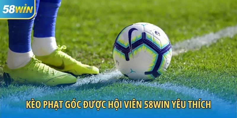 Kèo phạt góc được hội viên 58WIN yêu thích