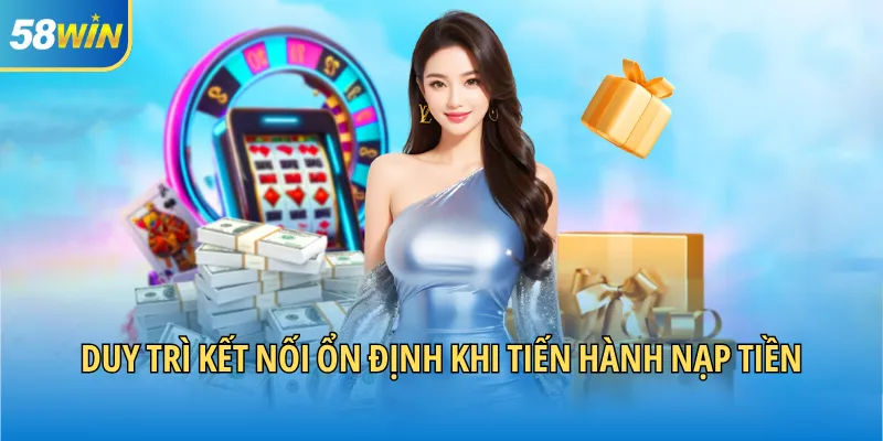 Duy trì kết nối ổn định khi tiến hành nạp tiền