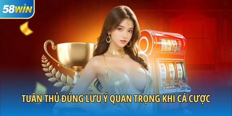 Tuân thủ đúng lưu ý quan trọng khi cá cược