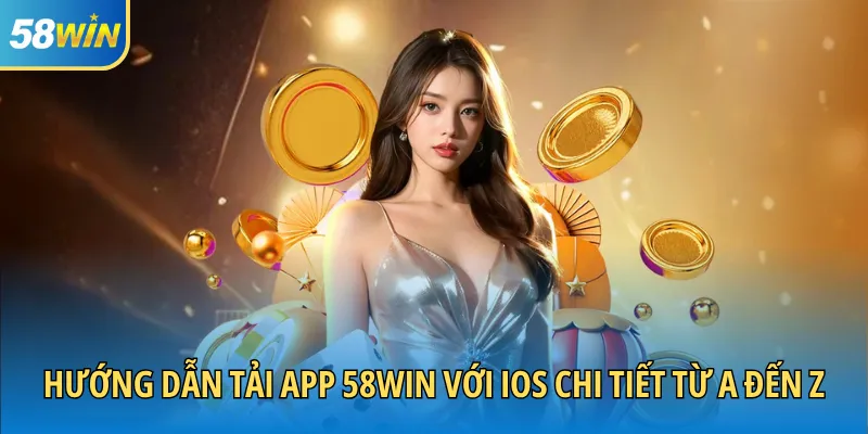 Hướng dẫn tải app 58WIN với iOS chi tiết từ A đến Z