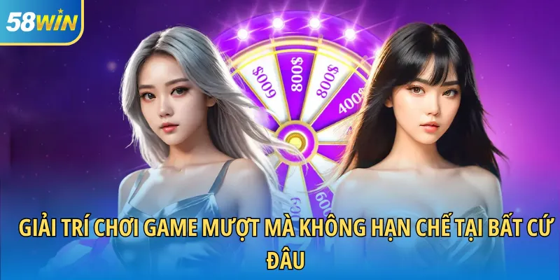 Giải trí chơi game mượt mà không hạn chế tại bất cứ đâu