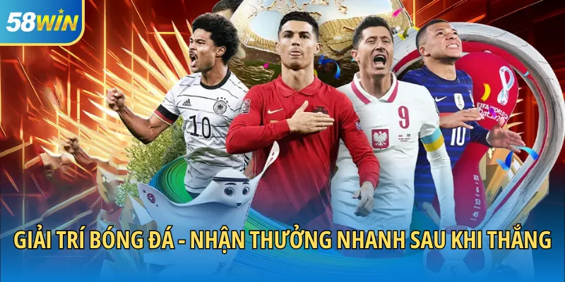 Giải trí bóng đá - Nhận thưởng nhanh sau khi thắng