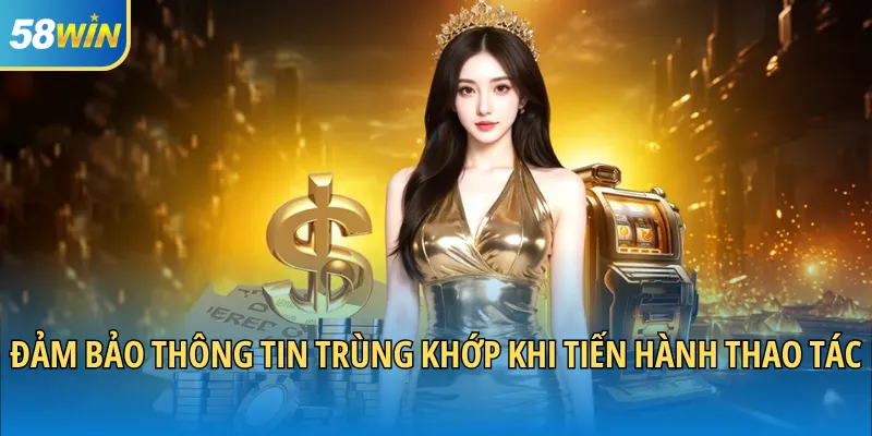 Đảm bảo thông tin trùng khớp khi tiến hành thao tác