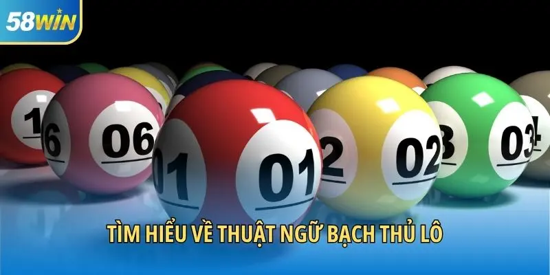 Tìm hiểu về thuật ngữ bạch thủ lô