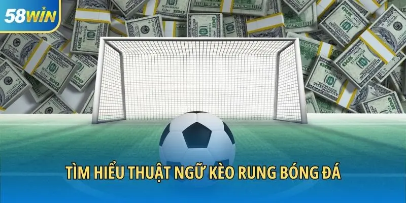 Tìm hiểu thuật ngữ kèo rung bóng đá