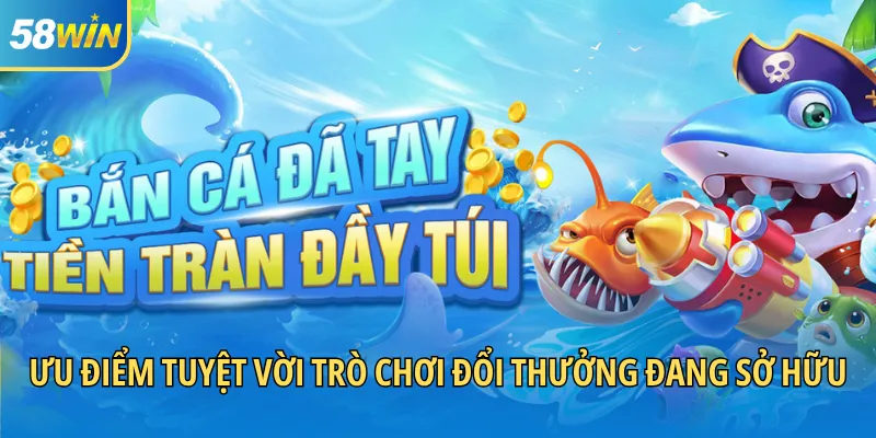 Ưu điểm tuyệt vời trò chơi đổi thưởng đang sở hữu