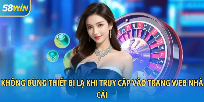 Không dùng thiết bị lạ khi truy cập vào trang web nhà cái